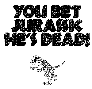 [You Bet Jurassic He's Dead]