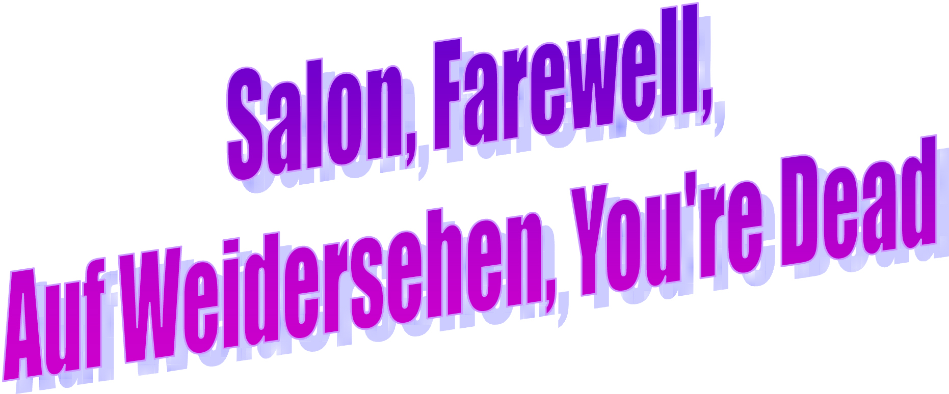 Salon, Farewll, Auf Weidersehen, You're Dead