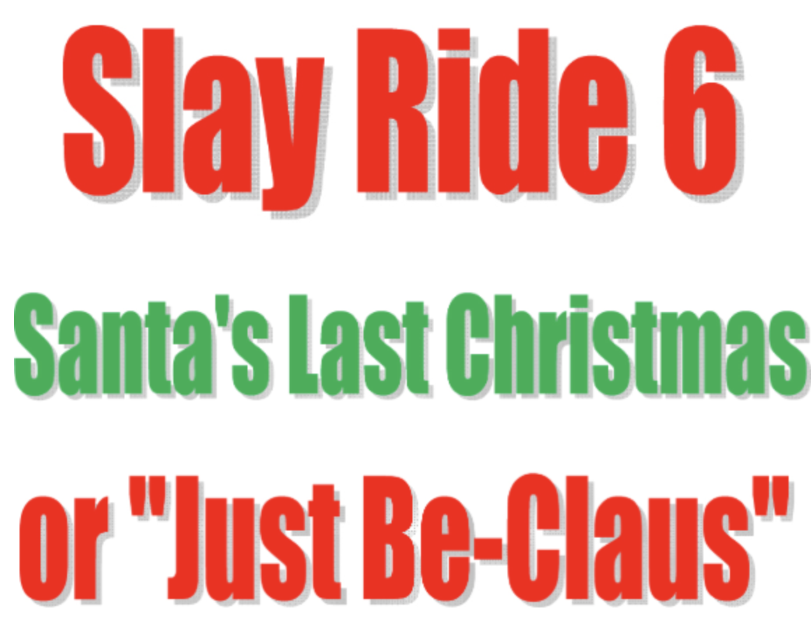 Slay Ride 6 — Santa’s Last Christmas (Just Be-Claus) poster